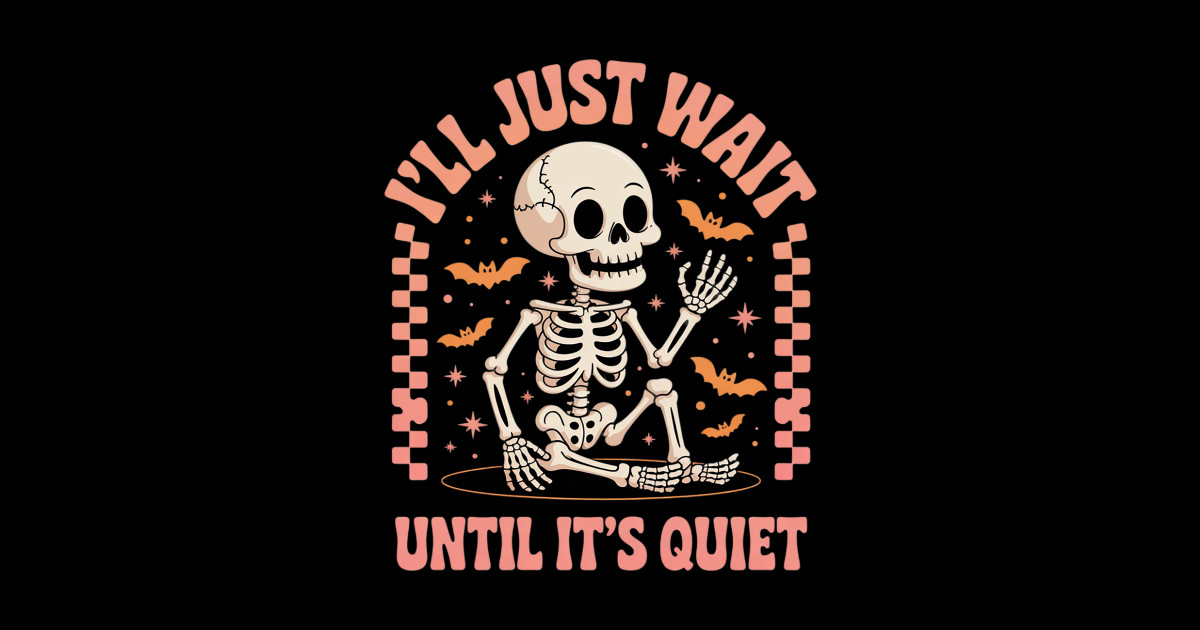 I'll Just Wait Until It's Quiet Skeleton Teacher - Ill Just Wait Until ...