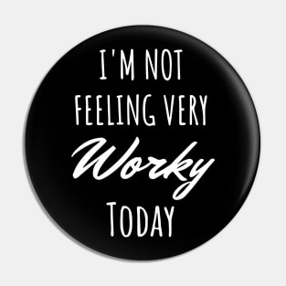 I’m Not Feeling Very Worky Today Pin