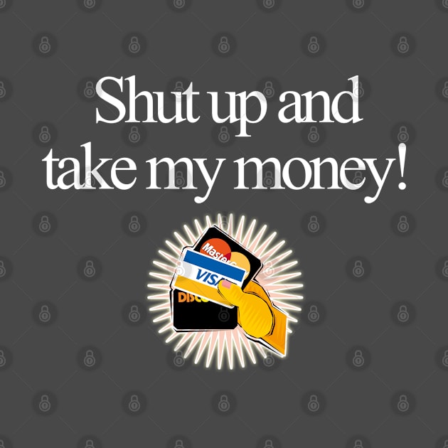 Shut up and take my money funny tee slogan by kamdesigns