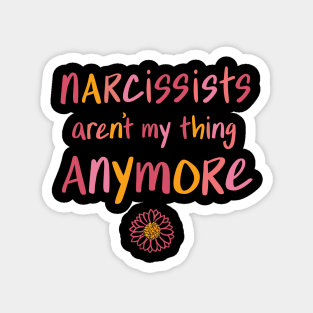 Narcissists aren't my thing anymore Magnet