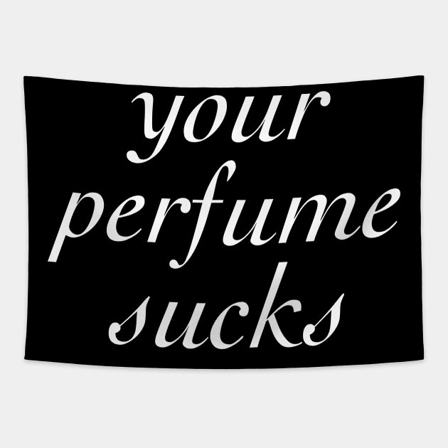 Your Perfume Sucks Tapestry by Monsoon Mandy's Fave Designs!