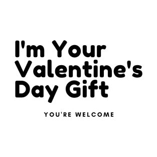 I'm Your Valentine's Gift. You're Welcome. Funny Inappropriate, Rude, Valentine's Day Saying. T-Shirt