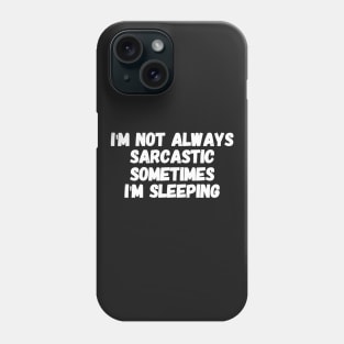 I'm not always sarcastic sometimes I'm sleeping Phone Case