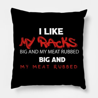 I Like My Racks Big And My Meat Rubbed Pillow