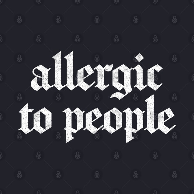 Allergic To People \/\/\/ Retro Faded-Style Typography Apparel by DankFutura