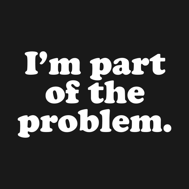 Part of the Problem. by CooperBlack