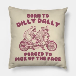 Raccoon Graphic Shirt, Raccoon Lovers Tee, Born To Dilly Dally Forced To Pick Up The Pace Pillow