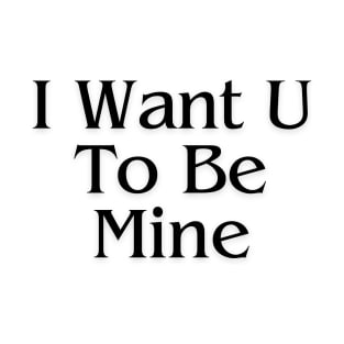I Want U To Be Mine Valentine's Day T-Shirt