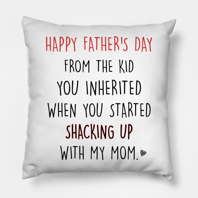 Happy Father's Day From The Kid You Inherited When You Started Shacking Up With My Mom Shirt Pillow by Alana Clothing