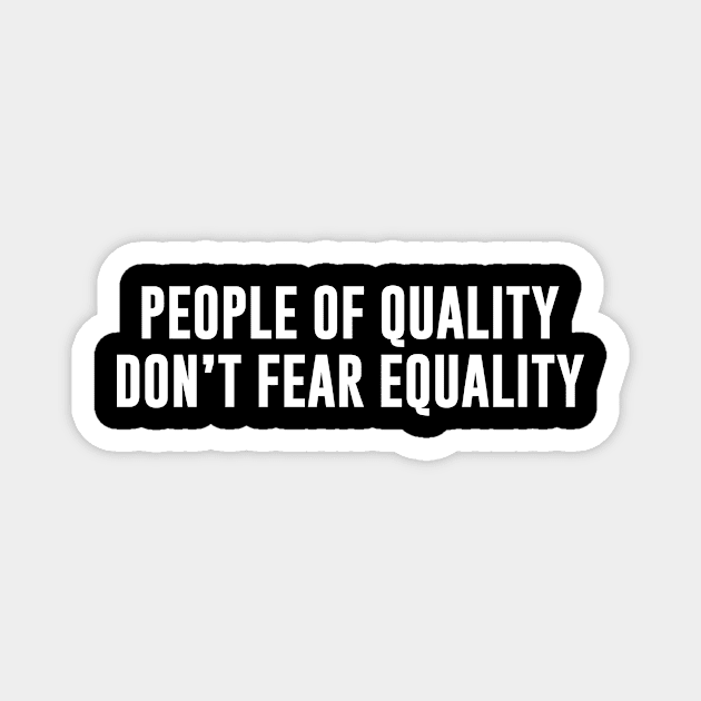 People of quality don't fear equality Magnet by anupasi