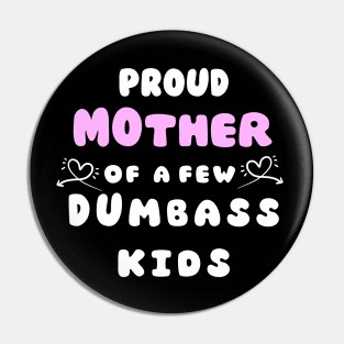 Proud Mother Of A Few Dumbass Kids Mothers day Gift Pin