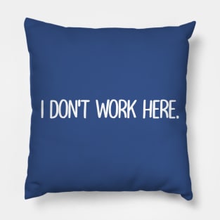 I Don't Work Here Pillow