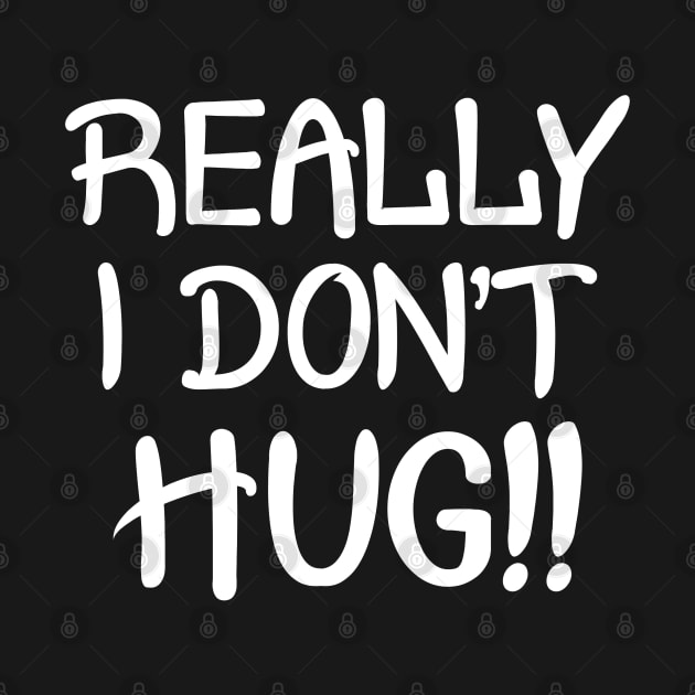 Really I Don't Hug!! - White Lettering by PeppermintClover