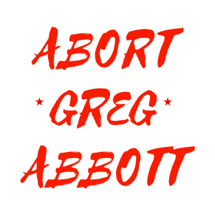 ABORT GREG ABBOTT T-Shirt