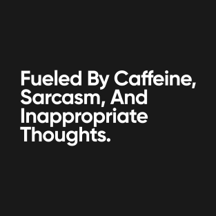 Fueled By Caffeine, Sarcasm, And Inappropriate Thoughts. T-Shirt