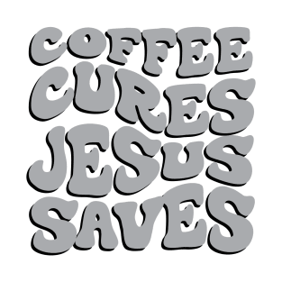 Coffee Cures, Jesus Saves T-Shirt