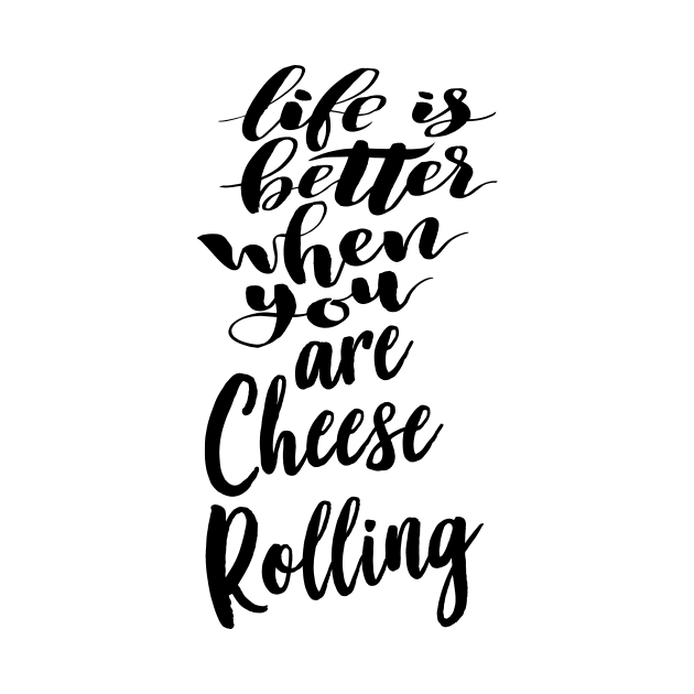 Life Is Better When You Are Cheese Rolling by ProjectX23Red