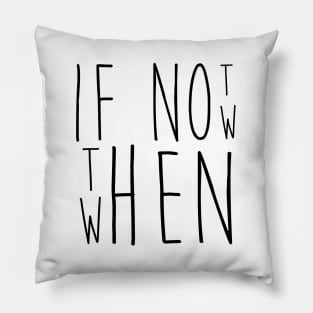 IF NOT NOW THEN WHEN quote Pillow