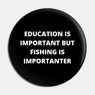 Education is important, but fishing is importanter Pin