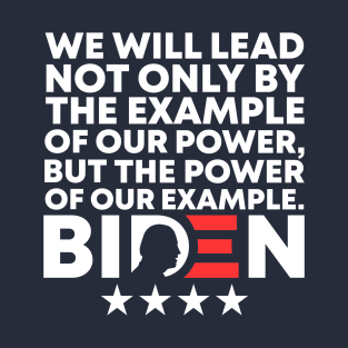 We Will Lead Not Only By The Example Of Our Power But The Power Of Our Example - Joe Biden 46th US President Biden Harris 2021-2025 Speech Quote T-Shirt