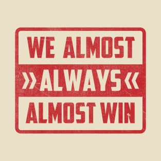 We Almost Always Almost Win T-Shirt