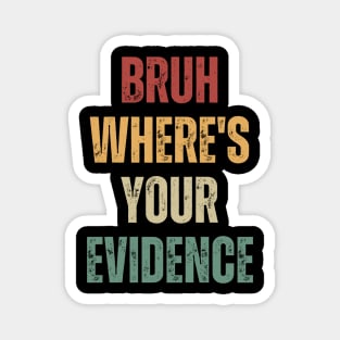 Bruh Where's Your Evidence Magnet