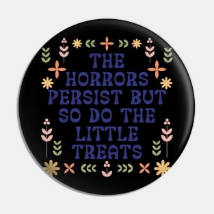 The Horrors Persist But So Do The Little Treats Pin