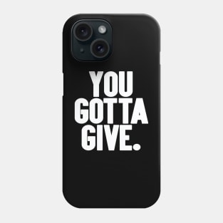 You Gotta Give Phone Case