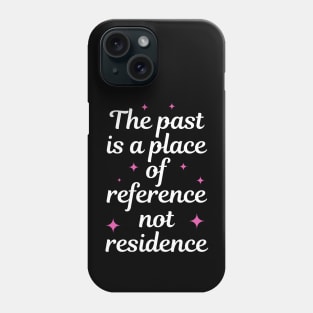 The Past Is A Place Of Reference Not Residence Phone Case