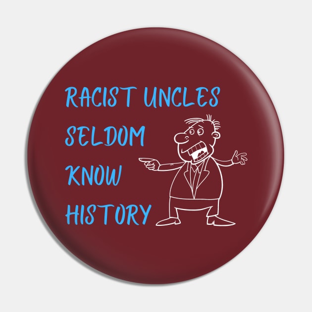 Racist Uncles Seldom Know History Pin by ZanyPast