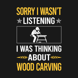 Sorry I Was Not Listening Wood Carving Woodcarving T-Shirt