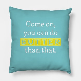 Come On, You Can Do BUTTER Than That (light) Pillow