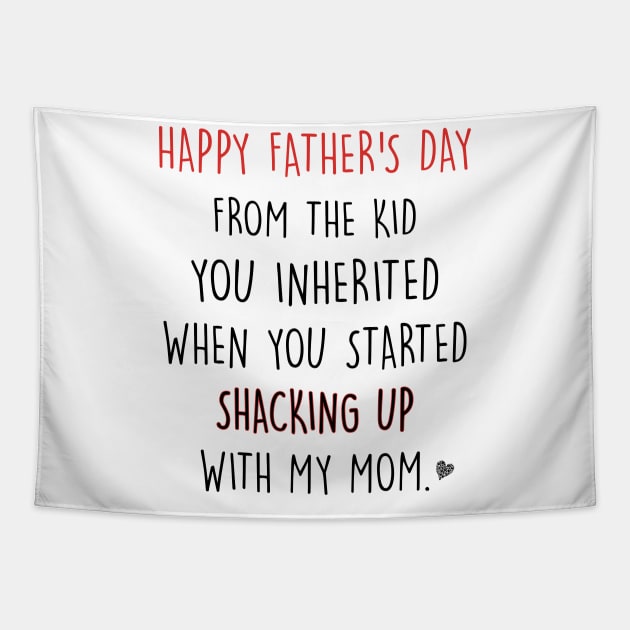 Happy Father's Day From The Kid You Inherited When You Started Shacking Up With My Mom Shirt Tapestry by Alana Clothing