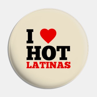 I Love Hot Latinas Pin