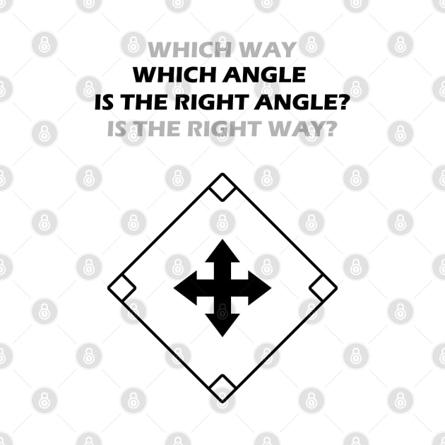 WHICH ANGLE (WAY) IS THE RIGHT ANGLE (WAY)? by Living Emblem