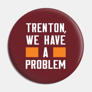 TRENTON, WE HAVE A PROBLEM Pin