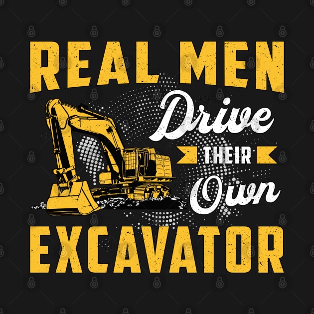 Real Men Drive Excavator Driver Heavy Equipment by T-Shirt.CONCEPTS