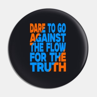 Dare to go against the flow for the truth Pin