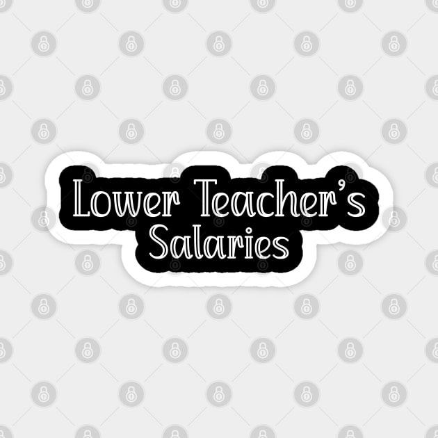 Lower Teacher's Salaries Funny High School Teacher Quote Magnet by EvetStyles