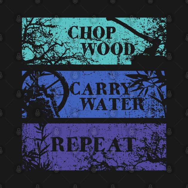 Chop Wood, Carry Water, Repeat by TKsuited