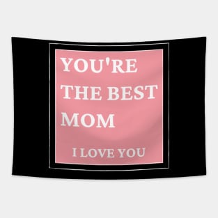 You're The Best Mom. I love You. Classic Mother's Day Quote. Tapestry