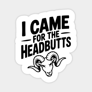 I Came for the Headbutts Magnet