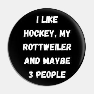 I LIKE HOCKEY, MY ROTTWEULER AND MAYBE 3 PEOPLE Pin