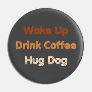 Coffee and Dog Lover Shirt - Cozy 'Wake UP, Drink Coffee, Hug Dog' Tee, Casual Canine Apparel, Thoughtful Present for Dog Lovers Pin