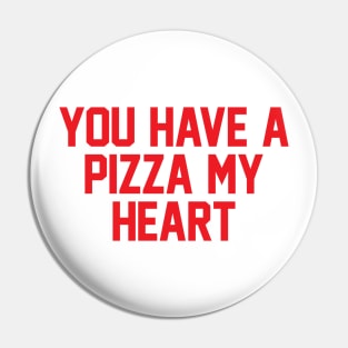 You Have A Pizza My Heart Pin