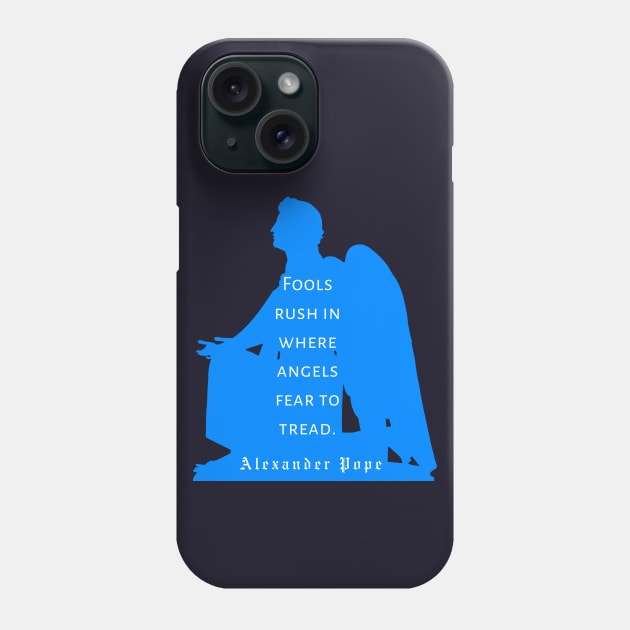 Alexander Pope  quote: Fools rush in where angels fear to tread Phone Case by artbleed