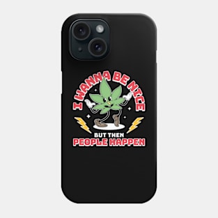 I Wanna Be Nice But Then People Happen Phone Case