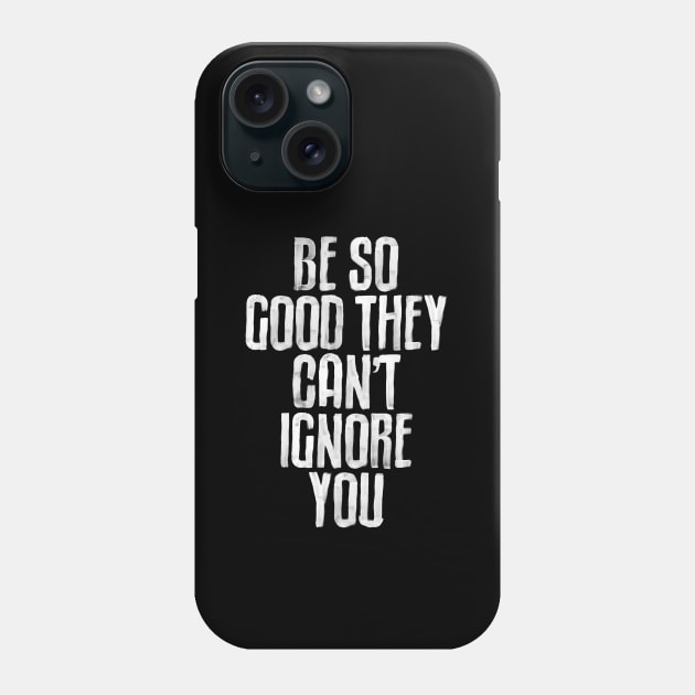 Be So Good They Can't Ignore You in black and white Phone Case by MotivatedType