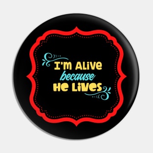 I'm Alive Because He Lives Pin