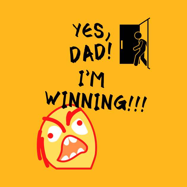 Yes Dad I'm Winning Funny Meme by Smagnaferous